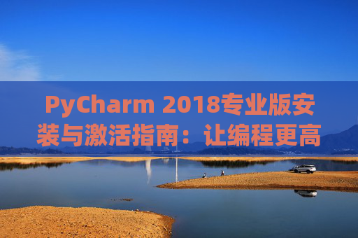 PyCharm 2018专业版安装与激活指南：让编程更高效
